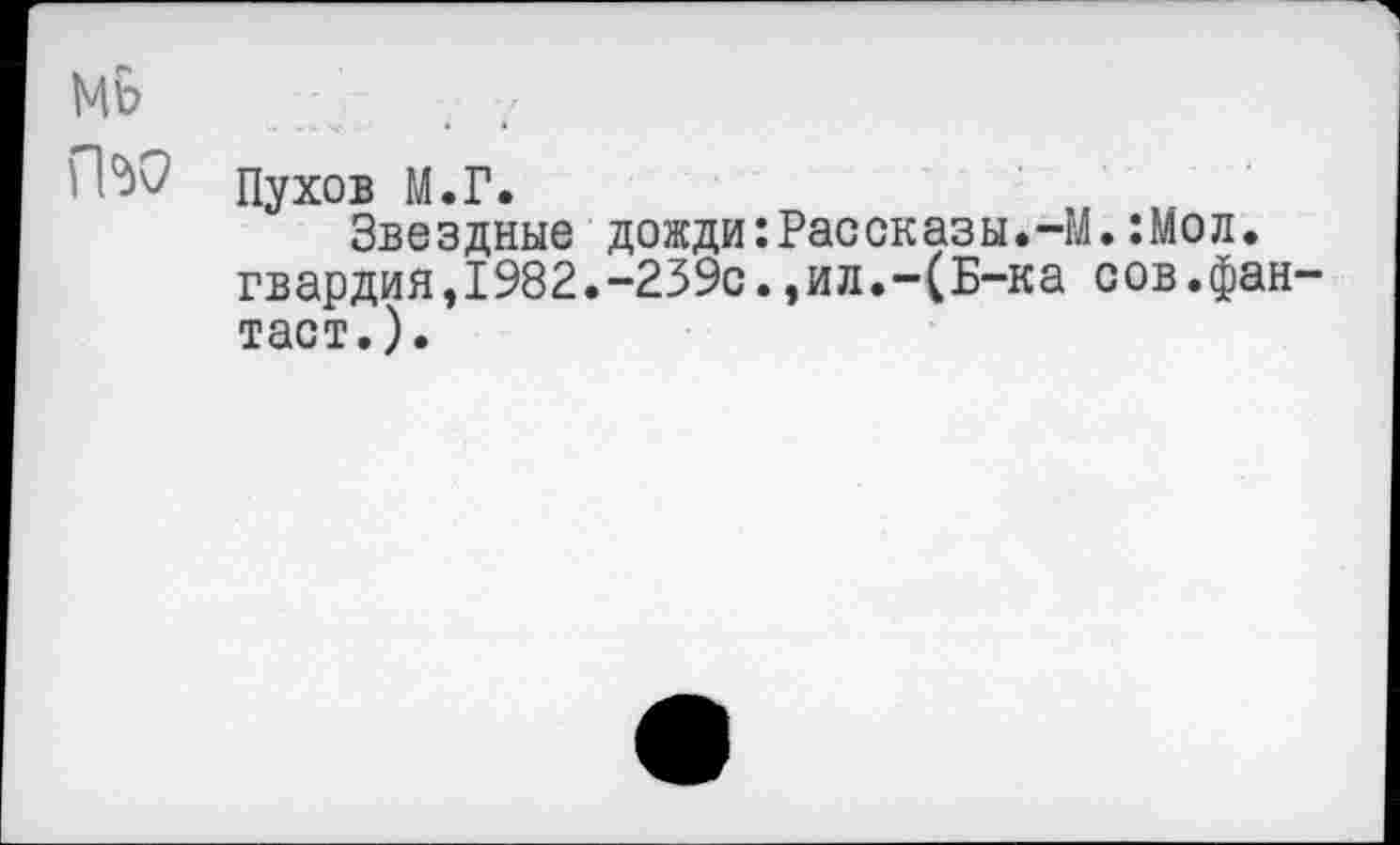 ﻿; Пухов М.Г.
Звездные дожди:Рассказы.-М.:Мол. гвардия,1982.-239с.,ил.-(Б-ка сов.фантаст.).